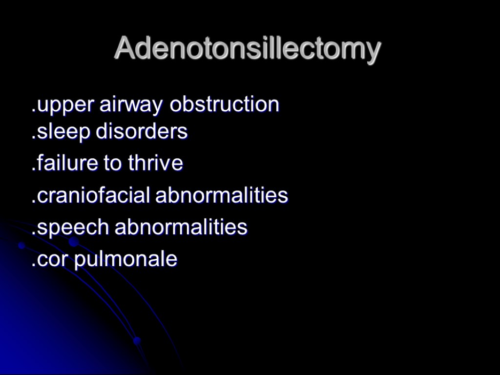 Adenotonsillectomy .upper airway obstruction .sleep disorders .failure to thrive .craniofacial abnormalities .speech abnormalities .cor